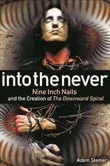 Into The Never: Nine Inch Nails And The Creation Of The Downward Spiral цена и информация | Книги об искусстве | 220.lv