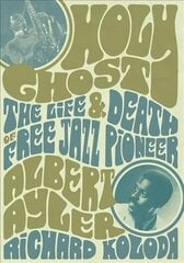 Holy Ghost: The Life And Death Of Free Jazz Pioneer Albert Ayler cena un informācija | Mākslas grāmatas | 220.lv