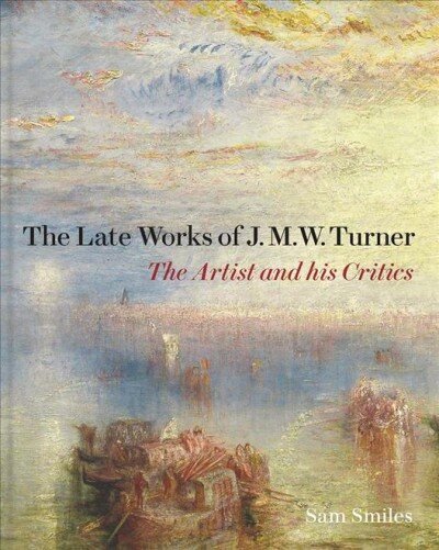 Late Works of J. M. W. Turner: The Artist and his Critics цена и информация | Mākslas grāmatas | 220.lv