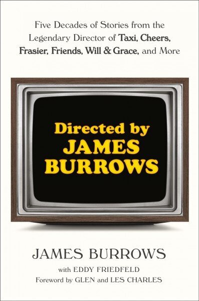 Directed by James Burrows: Five Decades of Stories from the Legendary Director of Taxi, Cheers, Frasier, Friends, Will & Grace, and More цена и информация | Mākslas grāmatas | 220.lv