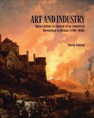 Art and Industry: Seven Artists in search of an Industrial Revolution in Britain цена и информация | Книги об искусстве | 220.lv