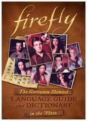 Firefly: The Gorramn Shiniest Language Guide and Dictionary in the 'Verse: The Gorramn Shiniest Dictionary and Phrasebook in the 'Verse Media tie-in цена и информация | Книги об искусстве | 220.lv