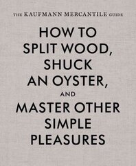 Kaufmann Mercantile Guide: How to Split Wood, Shuck an Oyster, and Master Other Simple Pleasures цена и информация | Книги об искусстве | 220.lv