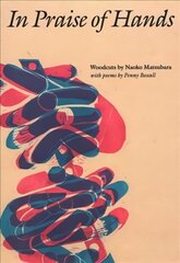 In Praise of Hands: Woodcuts by Naoko Matsubara - Poems by Penny Boxall цена и информация | Книги об искусстве | 220.lv