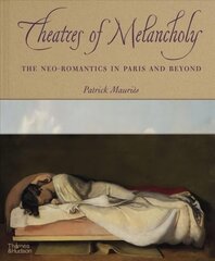 Theatres of Melancholy: The Neo-Romantics in Paris and Beyond цена и информация | Книги об искусстве | 220.lv