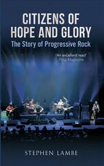 Citizens of Hope and Glory: The Story of Progressive Rock Revised edition cena un informācija | Mākslas grāmatas | 220.lv
