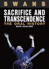 Swans: Sacrifice and Transcendence: The Oral History cena un informācija | Mākslas grāmatas | 220.lv