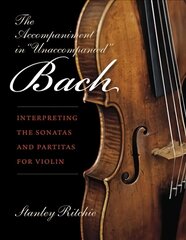 Accompaniment in Unaccompanied Bach: Interpreting the Sonatas and Partitas for Violin цена и информация | Книги об искусстве | 220.lv