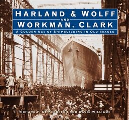 Harland & Wolff and Workman Clark: A Golden Age of Shipbuilding in Old Images cena un informācija | Ekonomikas grāmatas | 220.lv