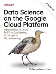 Data Science on the Google Cloud Platform: Implementing End-to-End Real-Time Data Pipelines: From Ingest to Machine Learning 2nd edition цена и информация | Книги по экономике | 220.lv