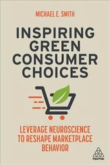 Inspiring Green Consumer Choices: Leverage Neuroscience to Reshape Marketplace Behavior цена и информация | Книги по экономике | 220.lv