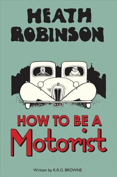 Heath Robinson: How to be a Motorist: How to be a Motorist 2nd edition цена и информация | Fantāzija, fantastikas grāmatas | 220.lv