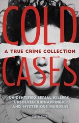 Cold Cases: A True Crime Collection: Unidentified Serial Killers, Unsolved Kidnappings, and Mysterious Murders (Including the Zodiac Killer, Natalee Holloway's Disappearance, the Golden State Killer and More) cena un informācija | Biogrāfijas, autobiogrāfijas, memuāri | 220.lv