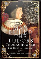 Man Behind the Tudors: Thomas Howard, 2nd Duke of Norfolk cena un informācija | Biogrāfijas, autobiogrāfijas, memuāri | 220.lv
