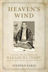 Heaven's Wind: The Life and Teachings of Nakamura Tempu-A Mind-Body Integration Pioneer cena un informācija | Biogrāfijas, autobiogrāfijas, memuāri | 220.lv