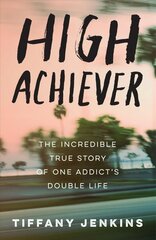 High Achiever: The Incredible True Story of One Addict's Double Life cena un informācija | Biogrāfijas, autobiogrāfijas, memuāri | 220.lv