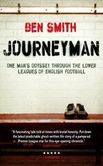 Journeyman: One Man's Odyssey Through the Lower Leagues of English Football цена и информация | Биографии, автобиогафии, мемуары | 220.lv