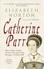 Catherine Parr: Wife, widow, mother, survivor, the story of the last queen of Henry VIII cena un informācija | Biogrāfijas, autobiogrāfijas, memuāri | 220.lv