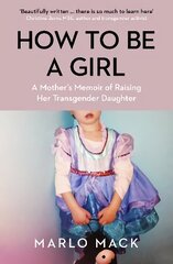 How to be a Girl: A Mother's Memoir of Raising her Transgender Daughter цена и информация | Биографии, автобиогафии, мемуары | 220.lv