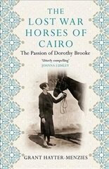 Lost War Horses of Cairo: The Passion of Dorothy Brooke Main цена и информация | Биографии, автобиогафии, мемуары | 220.lv