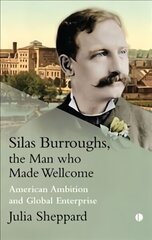 Silas Burroughs, the Man who Made Wellcome: American Ambition and Global Enterprise цена и информация | Биографии, автобиогафии, мемуары | 220.lv