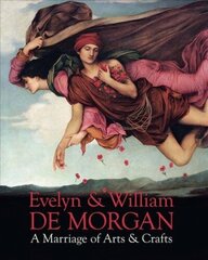 Evelyn & William De Morgan: A Marriage of Arts & Crafts цена и информация | Книги об искусстве | 220.lv