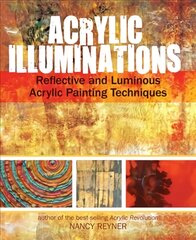 Acrylic Illuminations: Reflective and Luminous Acrylic Painting Techniques цена и информация | Книги об искусстве | 220.lv