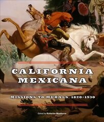 California Mexicana: Missions to Murals, 1820-1930 цена и информация | Книги об искусстве | 220.lv