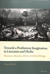 Towards a Posthuman Imagination in Literature and Media: Monsters, Mutants, Aliens, Artificial Beings New edition цена и информация | Книги об искусстве | 220.lv