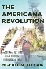 Americana Revolution: From Country and Blues Roots to the Avett Brothers, Mumford & Sons, and Beyond цена и информация | Книги об искусстве | 220.lv