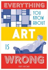 Everything You Know About Art is Wrong cena un informācija | Mākslas grāmatas | 220.lv