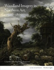 Woodland Imagery in Northern Art, c. 1500 - 1800: Poetry and Ecology цена и информация | Книги об искусстве | 220.lv