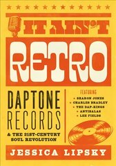 It Ain't Retro: Daptone Records and The 21st-Century Soul Revolution cena un informācija | Mākslas grāmatas | 220.lv