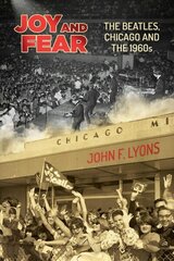 Joy and Fear: The Beatles, Chicago and the 1960s цена и информация | Книги об искусстве | 220.lv