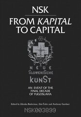 NSK from <i>Kapital </i>to Capital: Neue Slowenische Kunst-an Event of the Final Decade of Yugoslavia цена и информация | Книги об искусстве | 220.lv