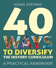 40 Ways to Diversify the History Curriculum: A practical handbook цена и информация | Развивающие книги | 220.lv