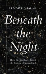 Beneath the Night: How the stars have shaped the history of humankind Main cena un informācija | Enciklopēdijas, uzziņu literatūra | 220.lv
