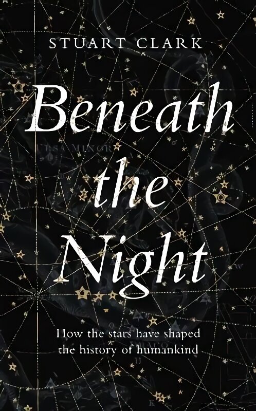 Beneath the Night: How the stars have shaped the history of humankind Main цена и информация | Enciklopēdijas, uzziņu literatūra | 220.lv