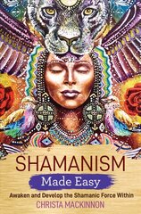 Shamanism Made Easy: Awaken and Develop the Shamanic Force Within цена и информация | Самоучители | 220.lv