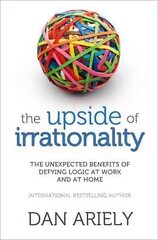Upside of Irrationality: The Unexpected Benefits of Defying Logic at Work and at Home cena un informācija | Pašpalīdzības grāmatas | 220.lv