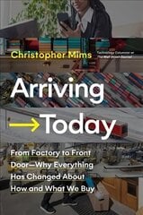 Arriving Today: From Factory to Front Door -- Why Everything Has Changed About How and What We Buy cena un informācija | Ekonomikas grāmatas | 220.lv