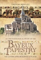 Archaeological Study of the Bayeux Tapestry: The Landscapes, Buildings and Places cena un informācija | Enciklopēdijas, uzziņu literatūra | 220.lv