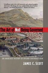 Art of Not Being Governed: An Anarchist History of Upland Southeast Asia cena un informācija | Vēstures grāmatas | 220.lv