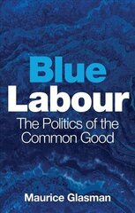 Blue Labour - The Politics of the Common Good: The Politics of the Common Good cena un informācija | Sociālo zinātņu grāmatas | 220.lv