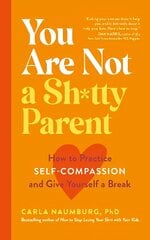 You Are Not a Sh*tty Parent: How to Practise Self-Compassion and Give Yourself a Break cena un informācija | Pašpalīdzības grāmatas | 220.lv