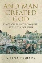 And Man Created God: Kings, Cults and Conquests at the Time of Jesus Main - Print on Demand цена и информация | Исторические книги | 220.lv