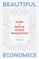 Beautiful Economics: A Guide to Gentle World Domination cena un informācija | Ekonomikas grāmatas | 220.lv