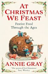 At Christmas We Feast: Festive Food Through the Ages Main cena un informācija | Vēstures grāmatas | 220.lv