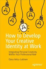 How to Develop Your Creative Identity at Work: Integrating Personal Creativity Within Your Professional Role 1st ed. цена и информация | Книги по экономике | 220.lv