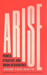 Arise: Power, Strategy and Union Resurgence цена и информация | Книги по экономике | 220.lv